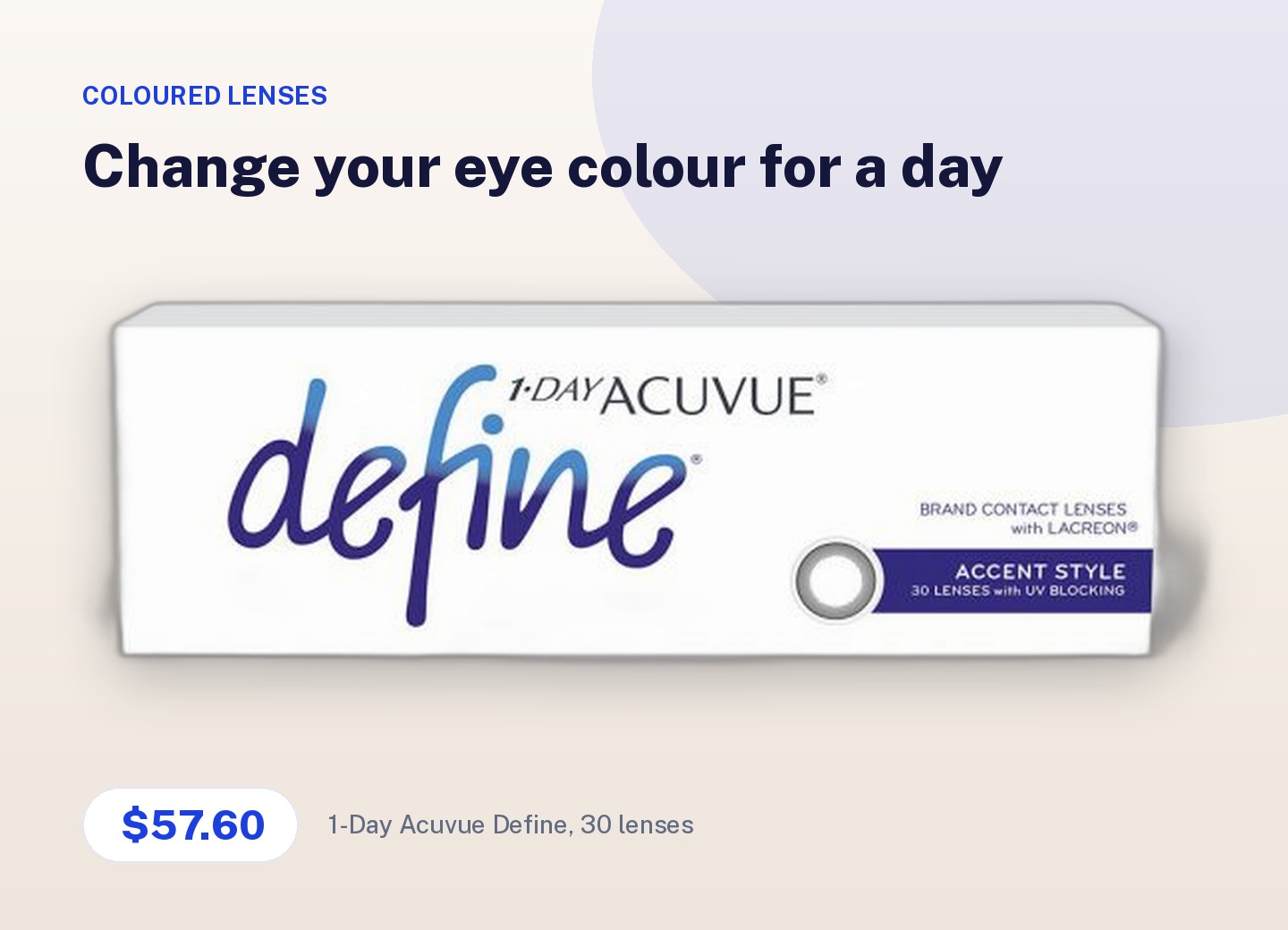 1-Day Acuvue Define coloured contact lenses, $57.60 for 30